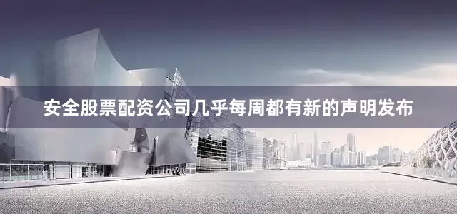 安全股票配资公司几乎每周都有新的声明发布