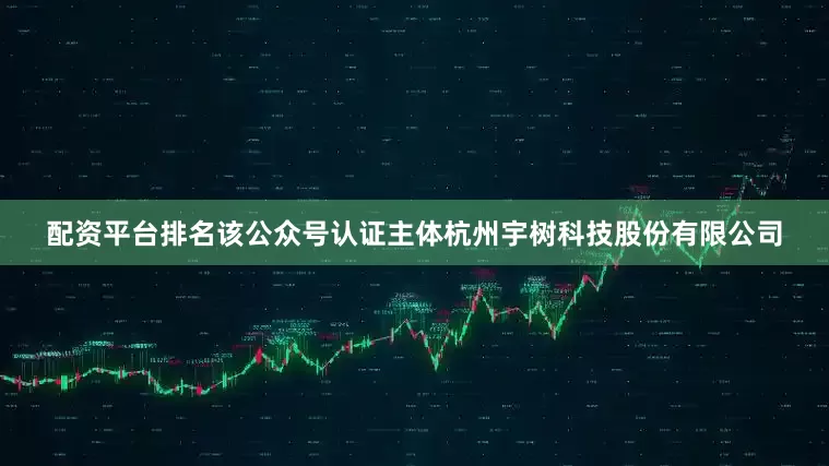 配资平台排名该公众号认证主体杭州宇树科技股份有限公司
