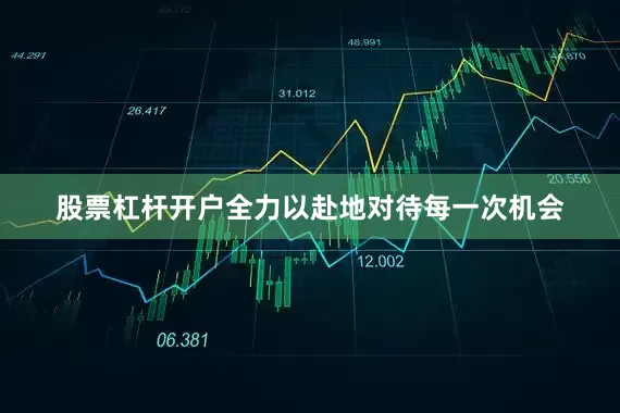 股票杠杆开户全力以赴地对待每一次机会