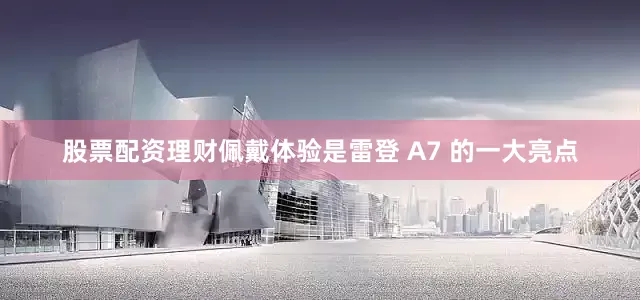 股票配资理财佩戴体验是雷登 A7 的一大亮点