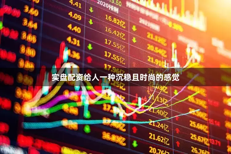 实盘配资给人一种沉稳且时尚的感觉