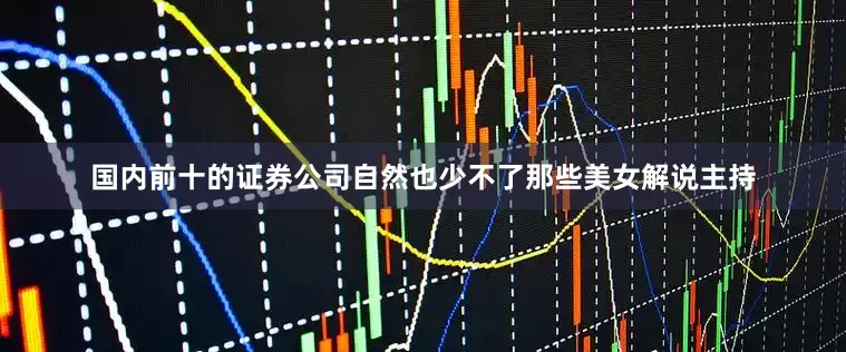 国内前十的证券公司自然也少不了那些美女解说主持
