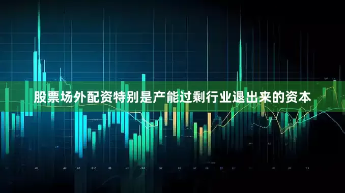 股票场外配资特别是产能过剩行业退出来的资本