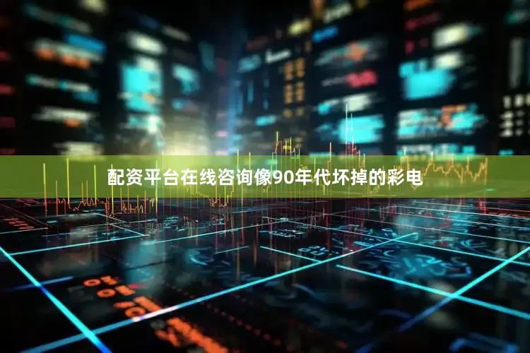 配资平台在线咨询像90年代坏掉的彩电