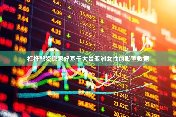 杠杆配资哪家好基于大量亚洲女性的脚型数据